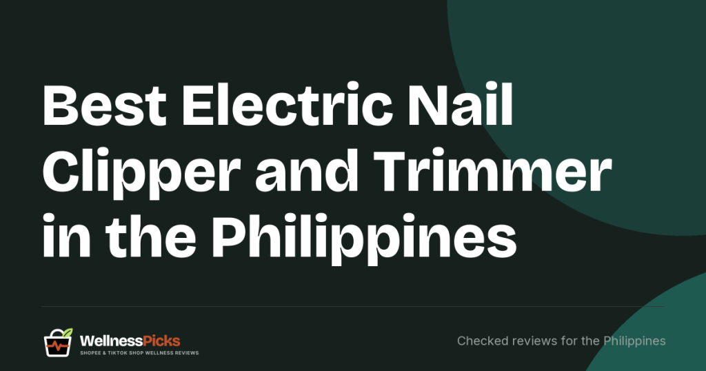 Best Electric Nail Clipper and Trimmer in the Philippines: Four Dr.isla and Einmilk Grinders Compared and the Listings to Avoid
