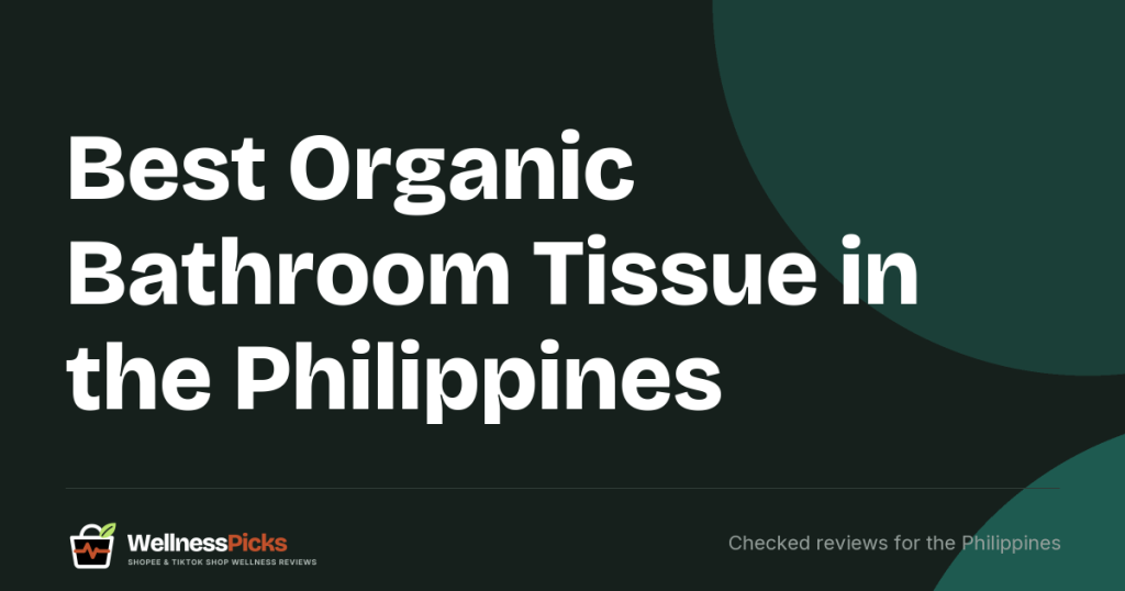 Best Organic Bathroom Tissue in the Philippines: What Organic, Bamboo and Unbleached Really Mean, and Four Toilet Papers Compared